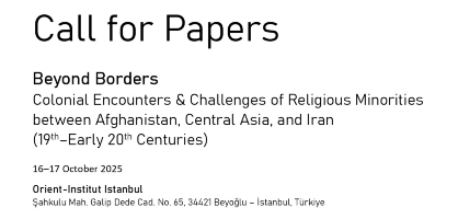 Call for papers - Beyond Borders: Colonial Encounters & Challenges of Religious Minorities between Afghanistan, Central Asia, and Iran (19th–Early 20th Centuries)